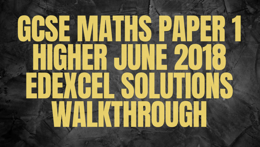 GCSE Maths Paper 1 Higher June 2018 Edexcel Solutions Walkthrough ...